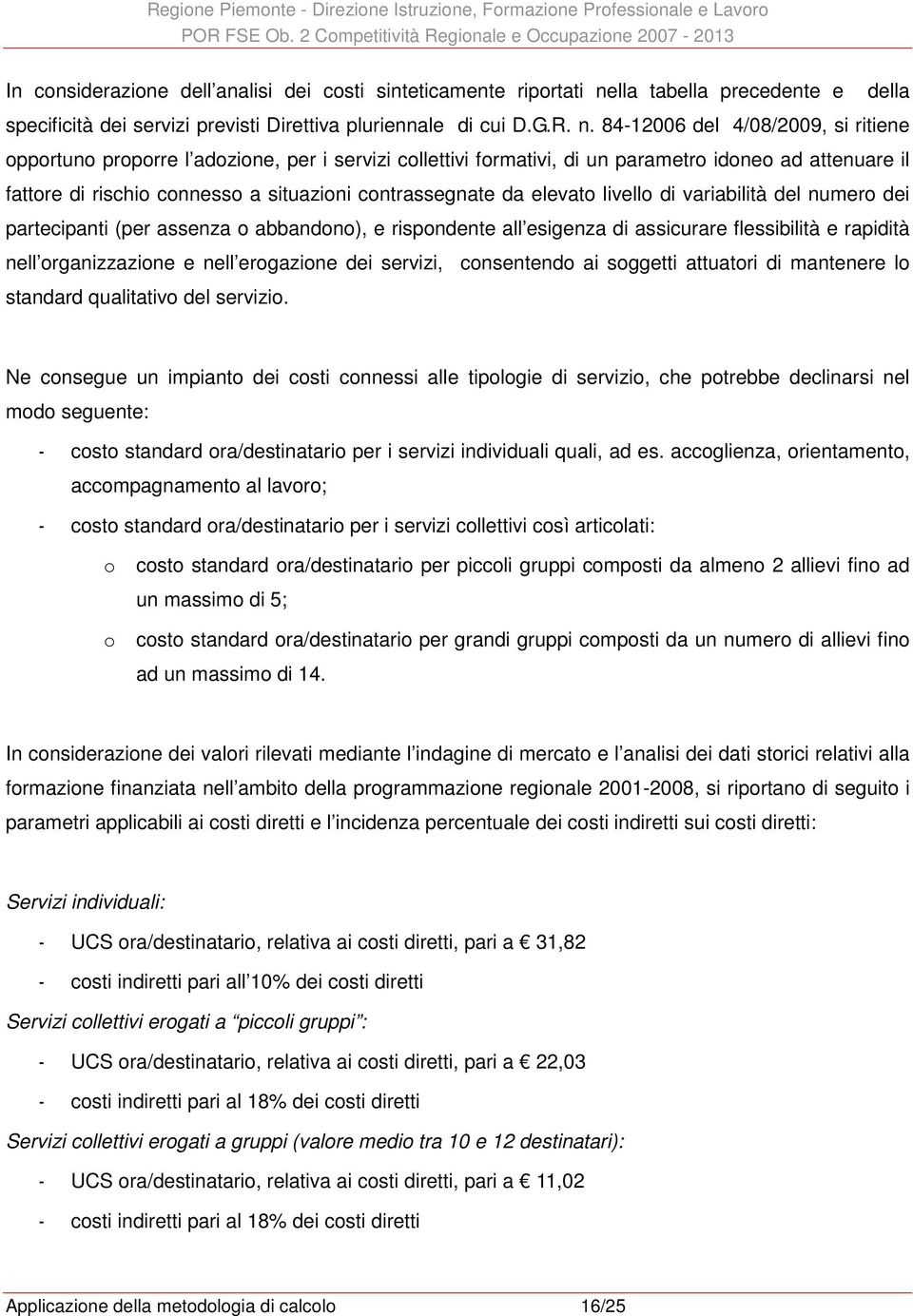 84-12006 del 4/08/2009, si ritiene opportuno proporre l adozione, per i servizi collettivi formativi, di un parametro idoneo ad attenuare il fattore di rischio connesso a situazioni contrassegnate da