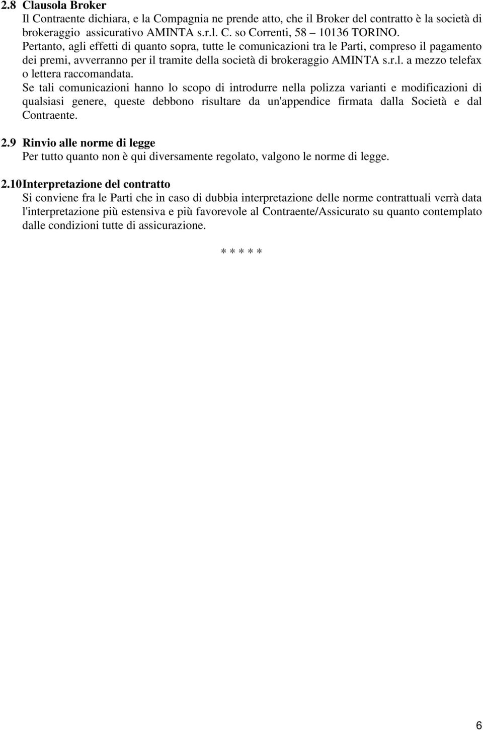 Se tali comunicazioni hanno lo scopo di introdurre nella polizza varianti e modificazioni di qualsiasi genere, queste debbono risultare da un'appendice firmata dalla Società e dal Contraente. 2.