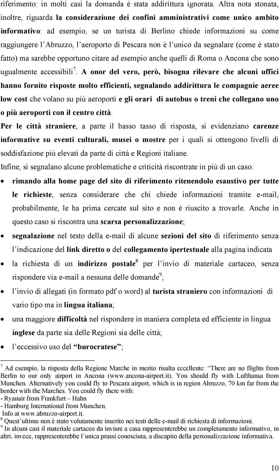 Abruzzo, l aeroporto di Pescara non è l unico da segnalare (come è stato fatto) ma sarebbe opportuno citare ad esempio anche quelli di Roma o Ancona che sono ugualmente accessibili 7.