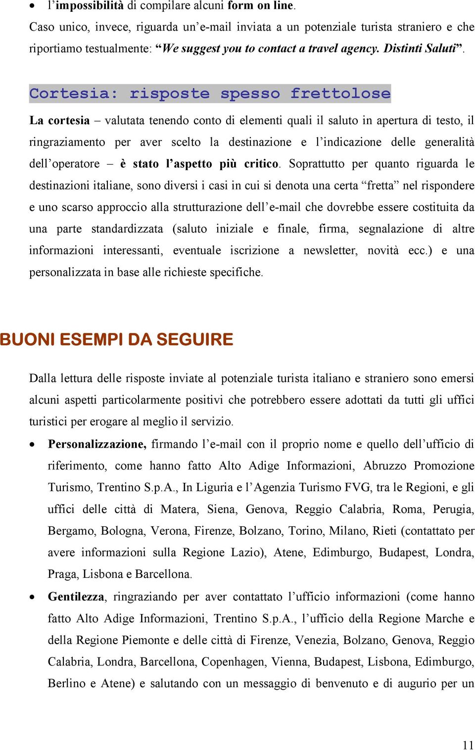 Cortesia: risposte spesso frettolose La cortesia valutata tenendo conto di elementi quali il saluto in apertura di testo, il ringraziamento per aver scelto la destinazione e l indicazione delle