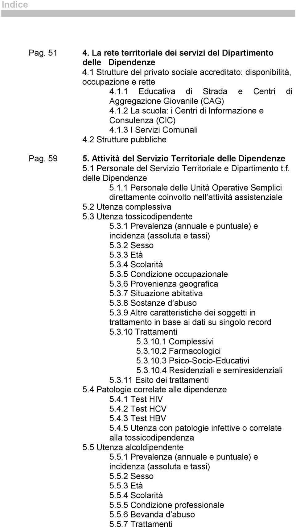 1 Personale del Servizio Territoriale e Dipartimento t.f. delle Dipendenze 5.1.1 Personale delle Unità Operative Semplici direttamente coinvolto nell attività assistenziale 5.2 Utenza complessiva 5.