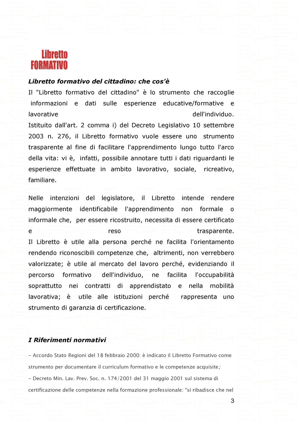 276, il Libretto formativo vuole essere uno strumento trasparente al fine di facilitare l'apprendimento lungo tutto l'arco della vita: vi è, infatti, possibile annotare tutti i dati riguardanti le