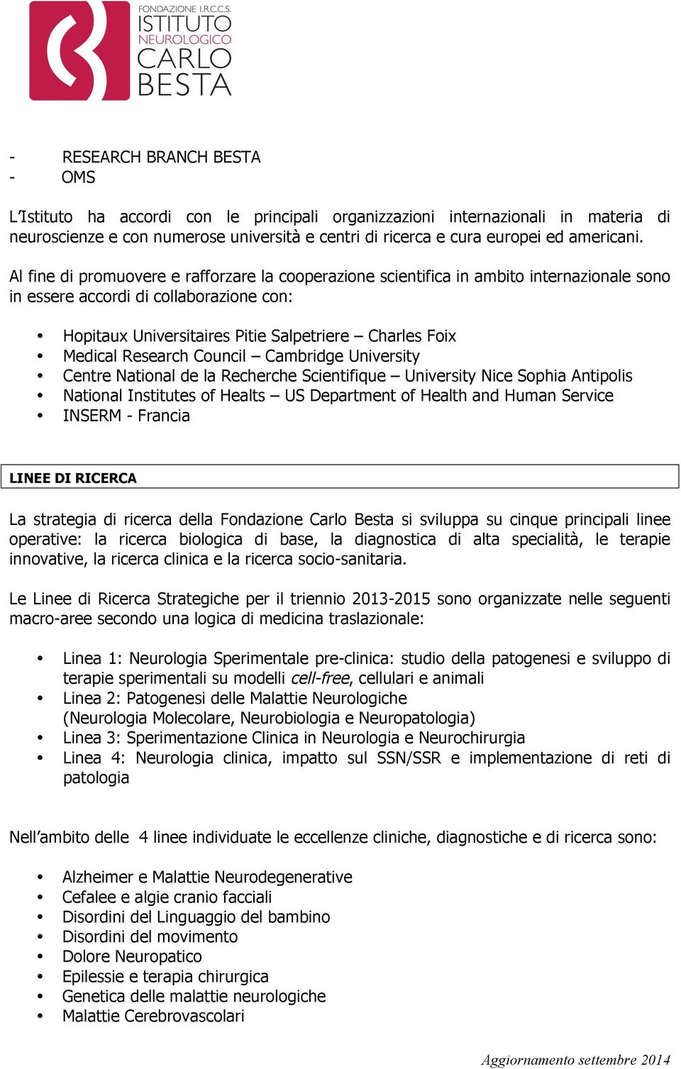 Al fine di promuovere e rafforzare la cooperazione scientifica in ambito internazionale sono in essere accordi di collaborazione con: Hopitaux Universitaires Pitie Salpetriere Charles Foix Medical