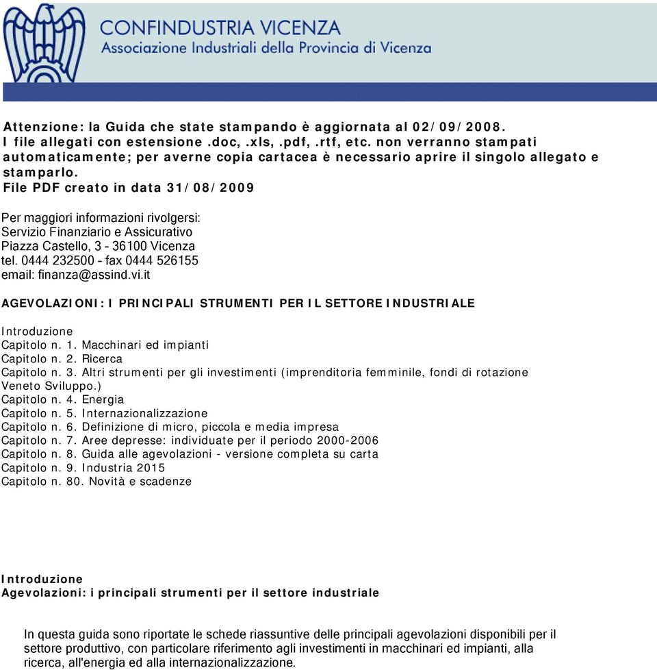 File PDF creato in data 31/08/2009 Per maggiori informazioni rivolgersi: Servizio Finanziario e Assicurativo Piazza Castello, 3-36100 Vicenza tel. 0444 232500 - fax 0444 526155 email: finanza@assind.