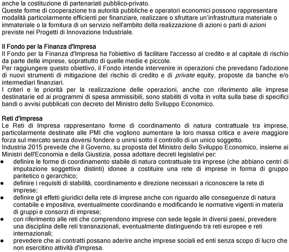 o immateriale o la fornitura di un servizio nell ambito della realizzazione di azioni o parti di azioni previste nei Progetti di Innovazione Industriale.