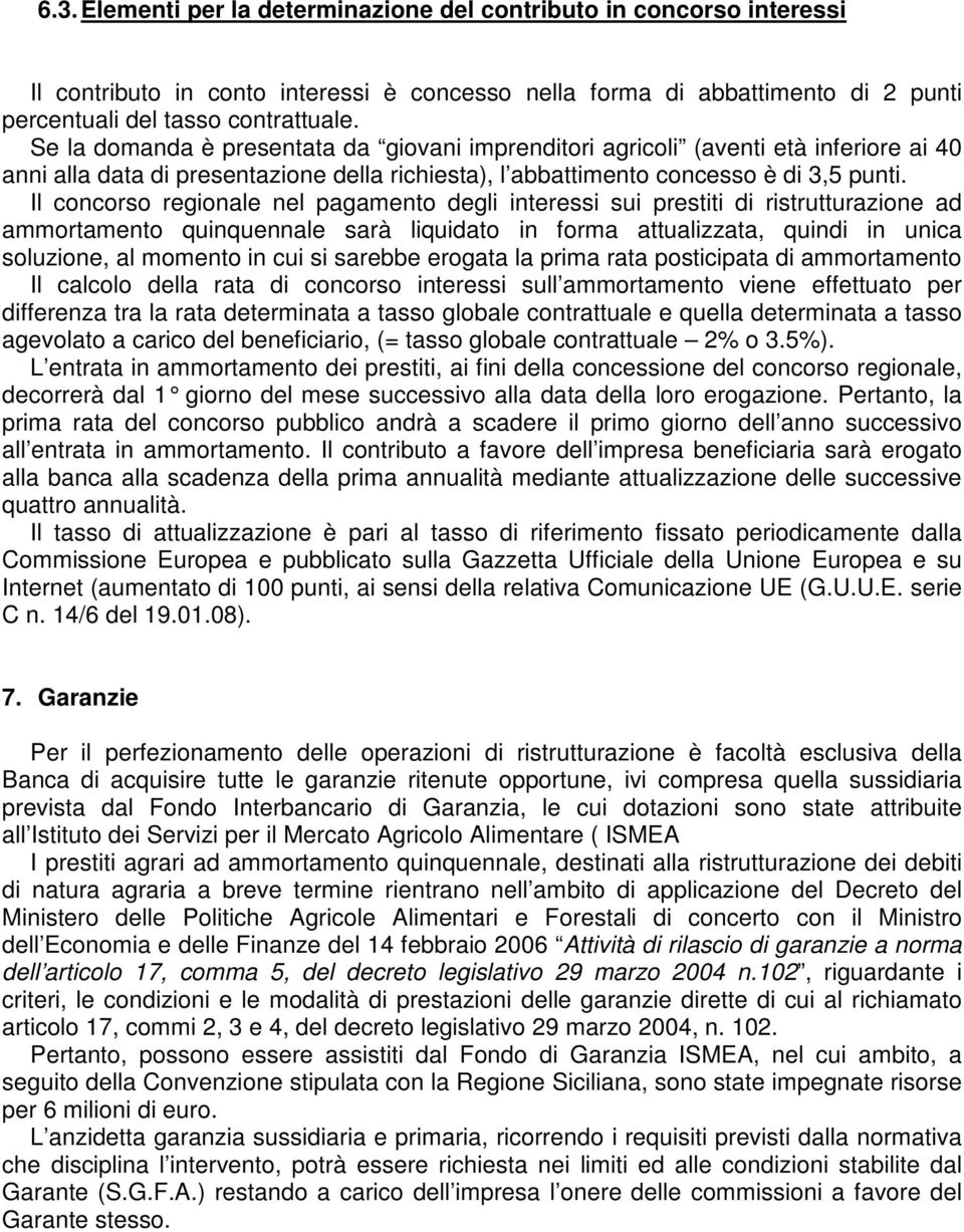 Il concorso regionale nel pagamento degli interessi sui prestiti di ristrutturazione ad ammortamento quinquennale sarà liquidato in forma attualizzata, quindi in unica soluzione, al momento in cui si