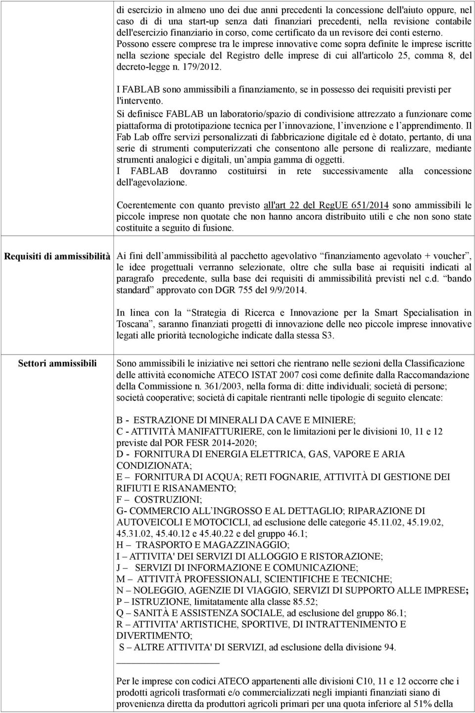 Possono essere comprese tra le imprese innovative come sopra definite le imprese iscritte nella sezione speciale del Registro delle imprese di cui all'articolo 25, comma 8, del decreto-legge n.