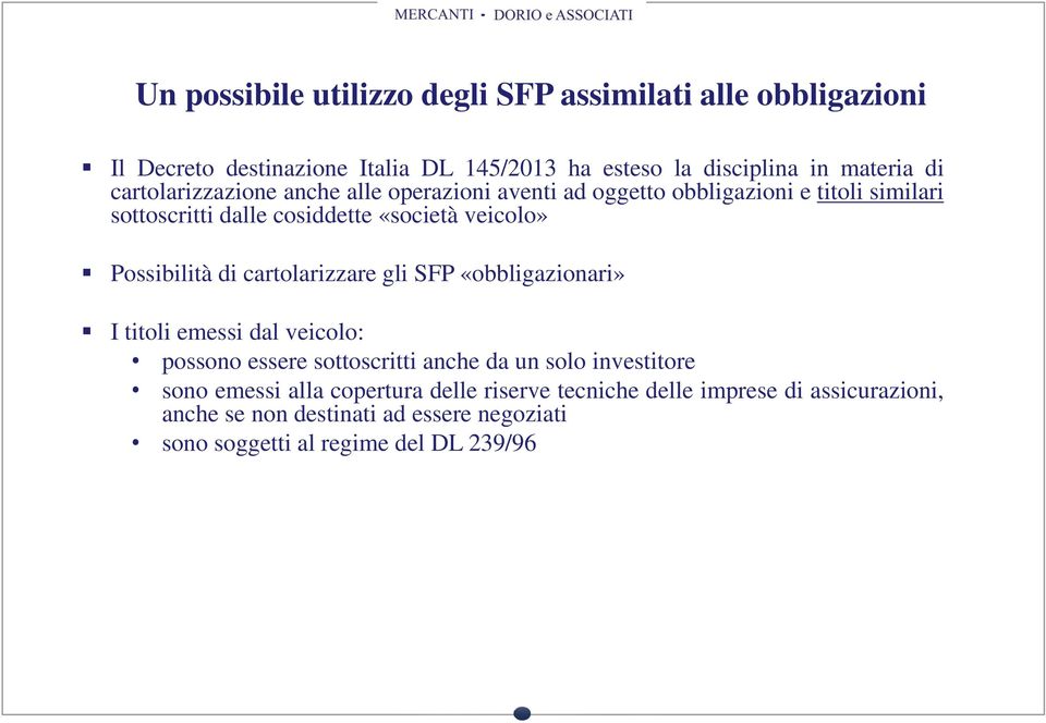 Possibilità di cartolarizzare gli SFP «obbligazionari» I titoli emessi dal veicolo: possono essere sottoscritti anche da un solo investitore sono