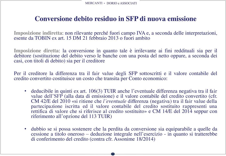 del netto oppure, a seconda dei casi, con titoli di debito) sia per il creditore Per il creditore la differenza tra il fair value degli SFP sottoscritti e il valore contabile del credito convertito