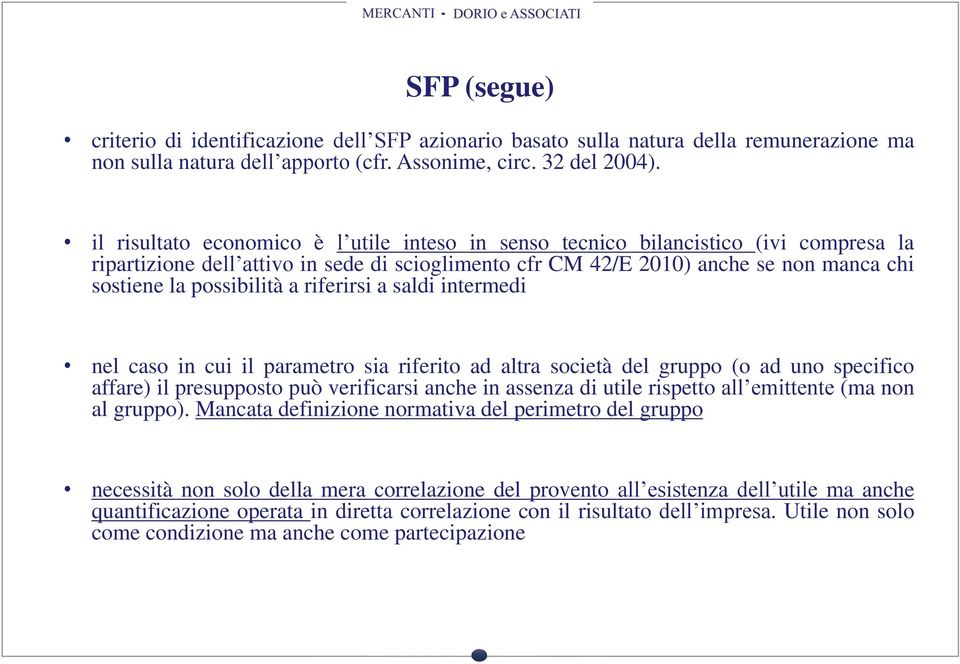 possibilità a riferirsi a saldi intermedi nel caso in cui il parametro sia riferito ad altra società del gruppo (o ad uno specifico affare) il presupposto può verificarsi anche in assenza di utile