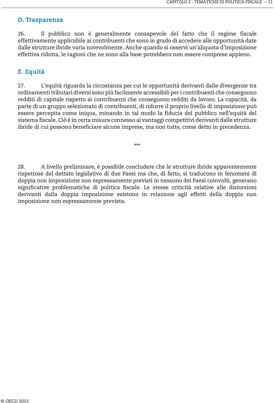 notevolmente. Anche quando si osservi un aliquota d imposizione effettiva ridotta, le ragioni che ne sono alla base potrebbero non essere comprese appieno. E. Equità 27.