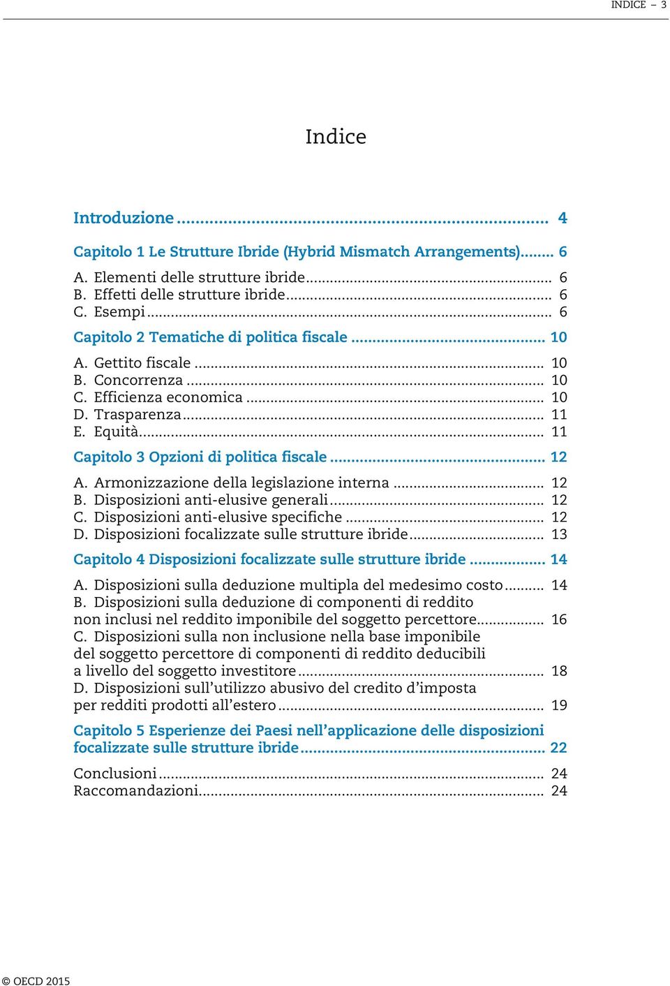 .. 11 Capitolo 3 Opzioni di politica fiscale... 12 A. Armonizzazione della legislazione interna... 12 B. Disposizioni anti- elusive generali... 12 C. Disposizioni anti- elusive specifiche... 12 D.