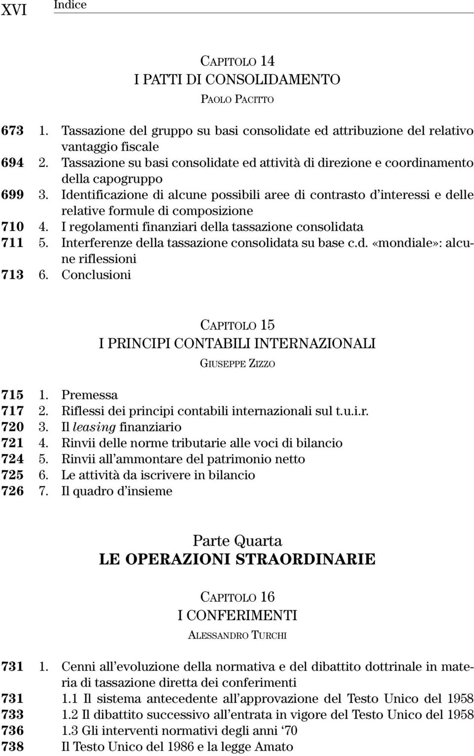 Identificazione di alcune possibili aree di contrasto d interessi e delle relative formule di composizione 710 4. I regolamenti finanziari della tassazione consolidata 711 5.