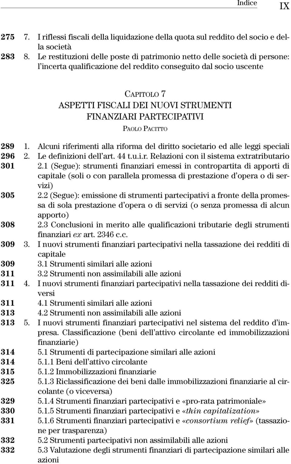 PARTECIPATIVI PAOLO PACITTO 289 1. Alcuni riferimenti alla riforma del diritto societario ed alle leggi speciali 296 2. Le definizioni dell art. 44 t.u.i.r. Relazioni con il sistema extratributario 301 2.