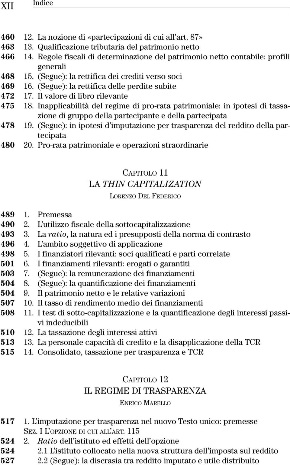 Il valore di libro rilevante 475 18. Inapplicabilità del regime di pro-rata patrimoniale: in ipotesi di tassazione di gruppo della partecipante e della partecipata 478 19.