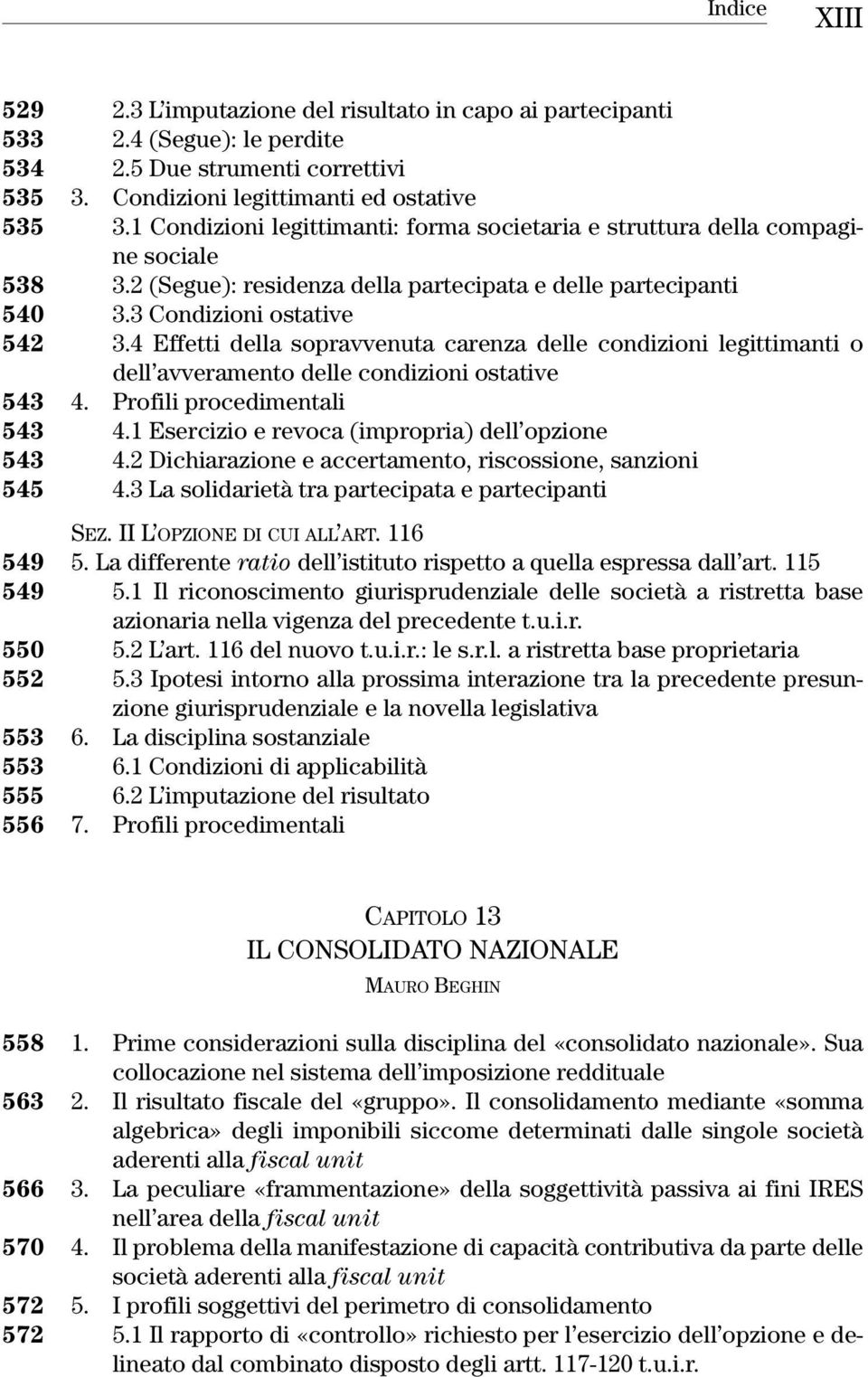 4 Effetti della sopravvenuta carenza delle condizioni legittimanti o dell avveramento delle condizioni ostative 543 4. Profili procedimentali 543 4.1 Esercizio e revoca (impropria) dell opzione 543 4.