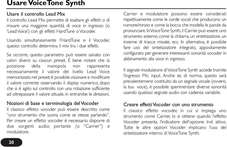 È bene notare che la posizione della manopola non rappresenta necessariamente il valore del livello Lead Voice memorizzato nel preset; è possibile visionare e modificare il valore corrente osservando