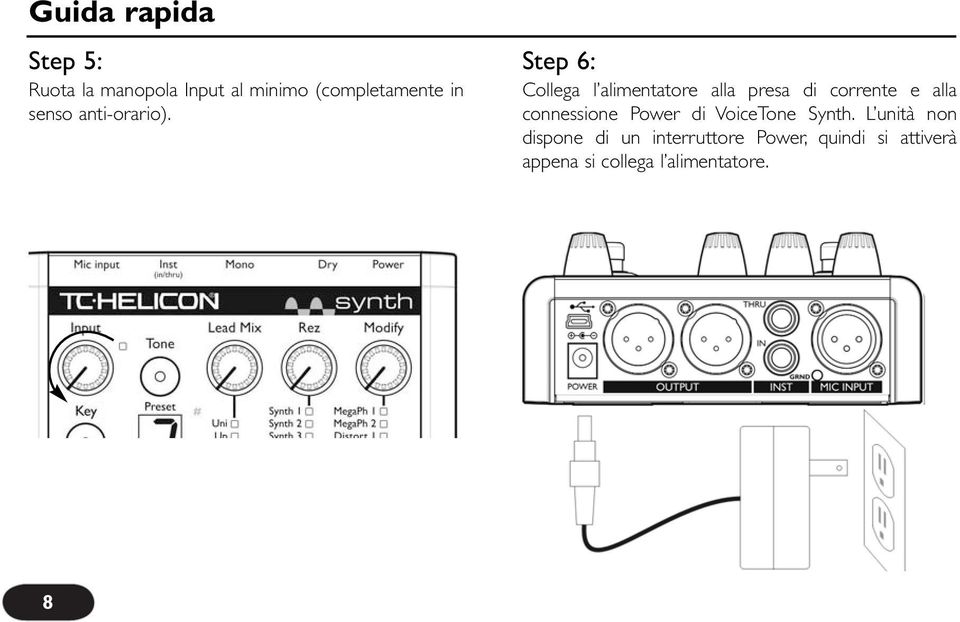 Step 6: Collega l alimentatore alla presa di corrente e alla connessione