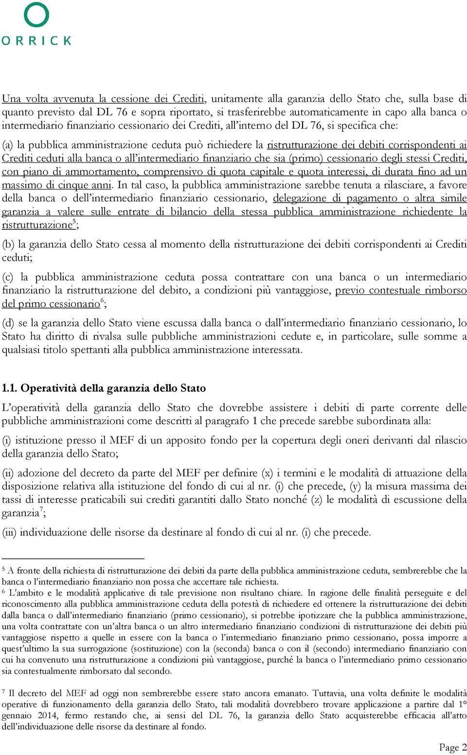 Crediti ceduti alla banca o all intermediario finanziario che sia (primo) cessionario degli stessi Crediti, con piano di ammortamento, comprensivo di quota capitale e quota interessi, di durata fino