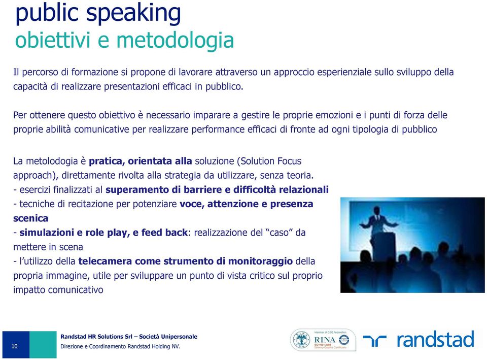 Per ottenere questo obiettivo è necessario imparare a gestire le proprie emozioni e i punti di forza delle proprie abilità comunicative per realizzare performance efficaci di fronte ad ogni tipologia