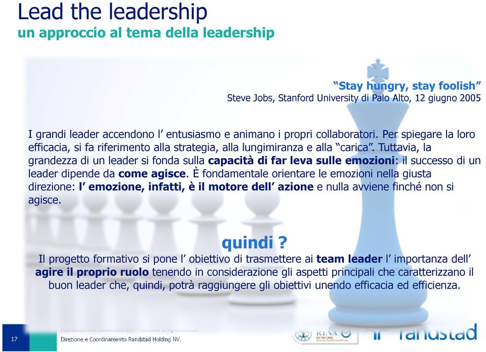 Tuttavia, la grandezza di un leader si fonda sulla capacità di far leva sulle emozioni: il successo di un leader dipende da come agisce.