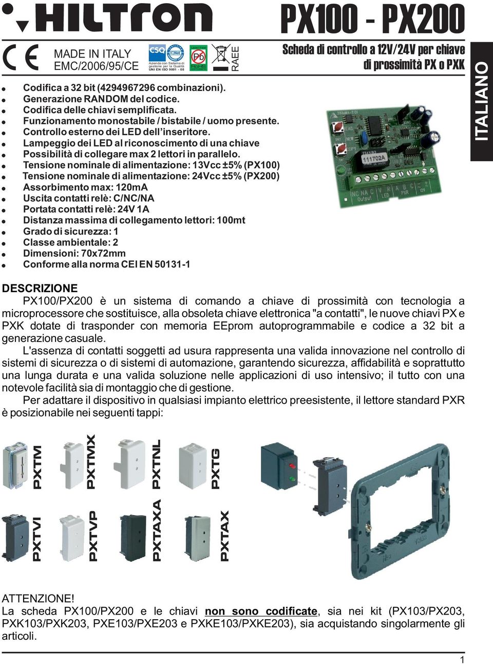 Lampeggio dei al riconoscimento di una chiave Possibilità di collegare max 2 lettori in parallelo.