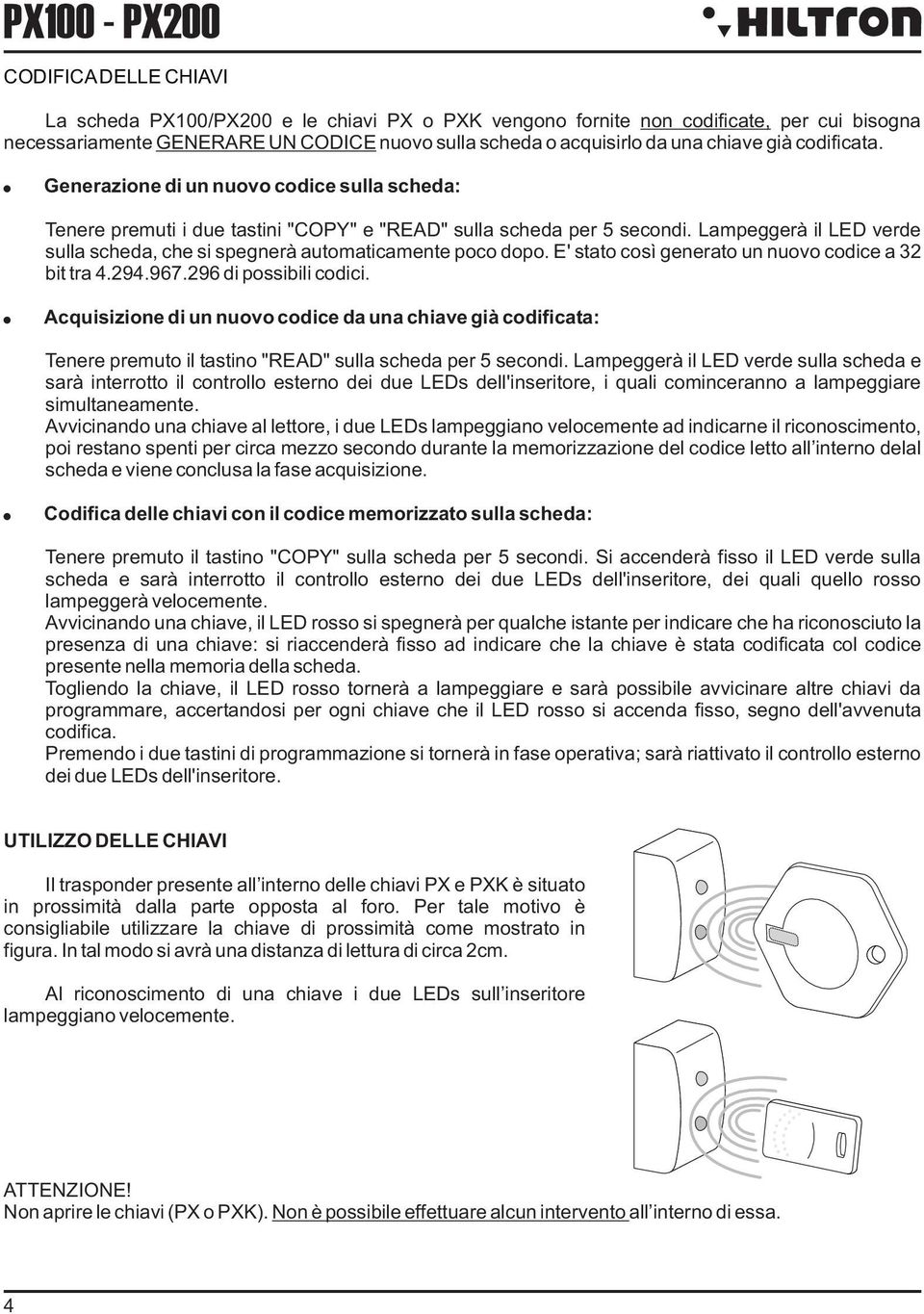 Lampeggerà il verde sulla scheda, che si spegnerà automaticamente poco dopo. E' stato così generato un nuovo codice a 32 bit tra 4.294.967.296 di possibili codici.