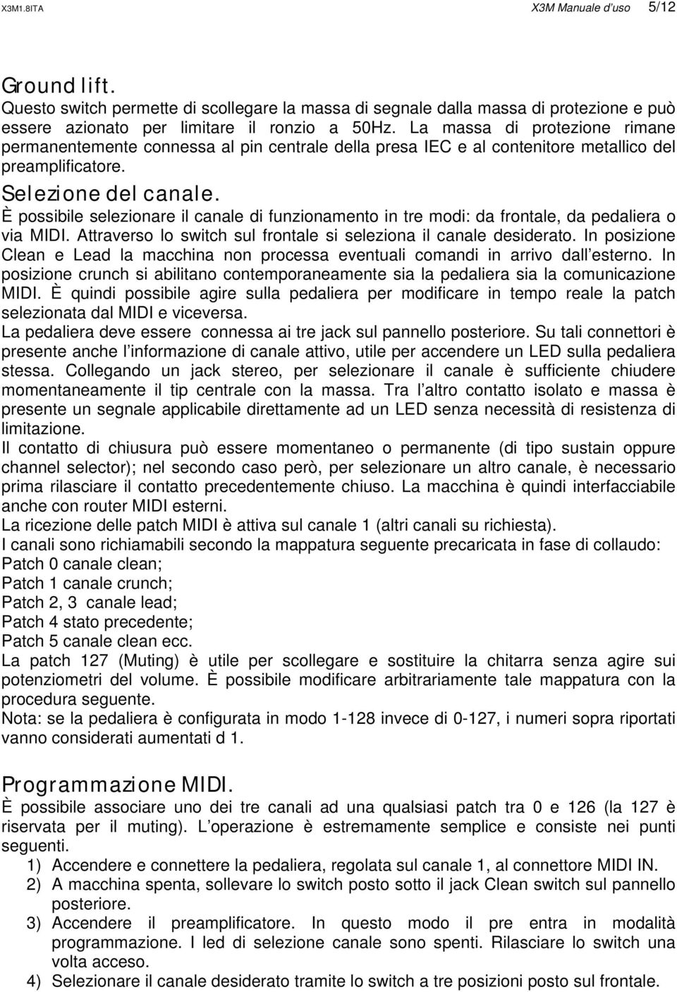 È possibile selezionare il canale di funzionamento in tre modi: da frontale, da pedaliera o via MIDI. Attraverso lo switch sul frontale si seleziona il canale desiderato.