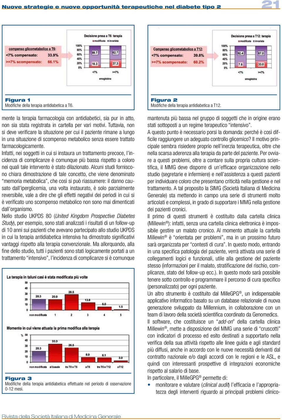 Tuttavia, non si deve verificare la situazione per cui il paziente rimane a lungo in una situazione di scompenso metabolico senza essere trattato farmacologicamente.