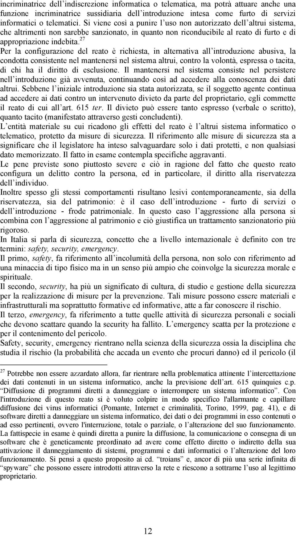 27 Per la configurazione del reato è richiesta, in alternativa all introduzione abusiva, la condotta consistente nel mantenersi nel sistema altrui, contro la volontà, espressa o tacita, di chi ha il