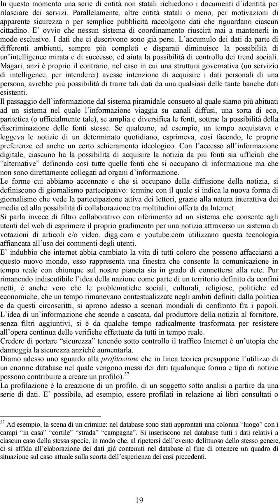 E ovvio che nessun sistema di coordinamento riuscirà mai a mantenerli in modo esclusivo. I dati che ci descrivono sono già persi.