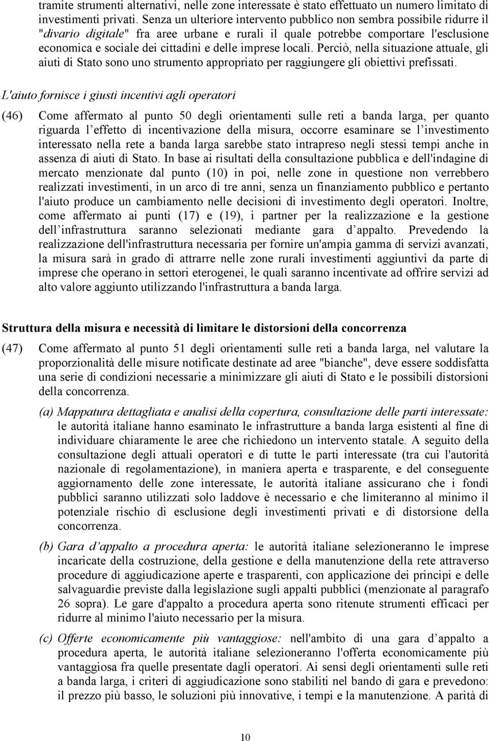 imprese locali. Perciò, nella situazione attuale, gli aiuti di Stato sono uno strumento appropriato per raggiungere gli obiettivi prefissati.