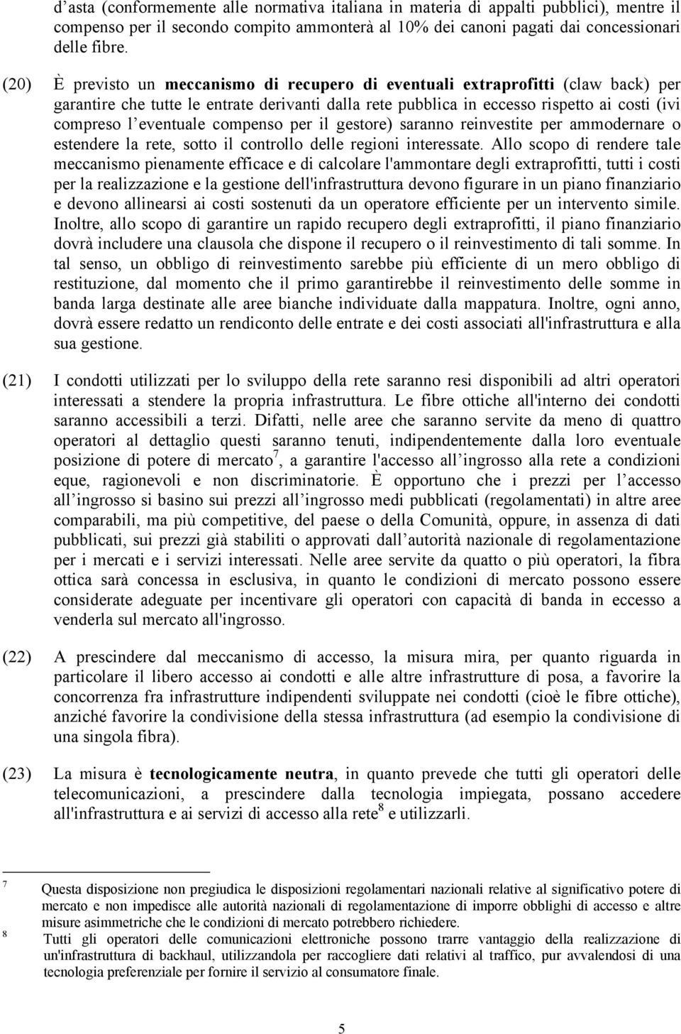 eventuale compenso per il gestore) saranno reinvestite per ammodernare o estendere la rete, sotto il controllo delle regioni interessate.