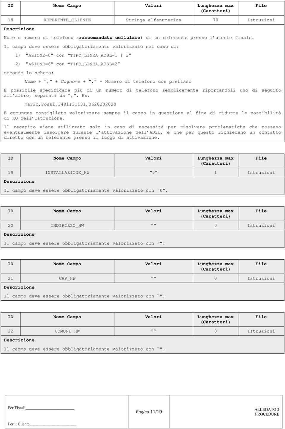 prefisso È possibile specificare più di un numero di telefono semplicemente riportandoli uno di seguito all altro, separati da,. Es.