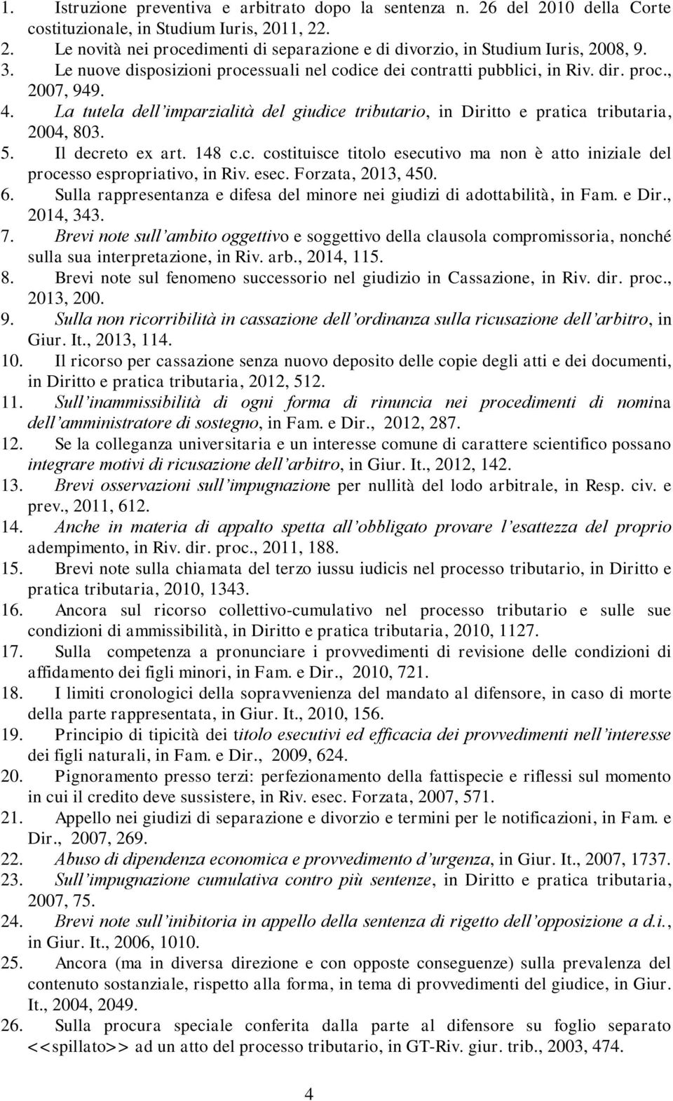 La tutela dell imparzialità del giudice tributario, in Diritto e pratica tributaria, 2004, 803. 5. Il decreto ex art. 148 c.c. costituisce titolo esecutivo ma non è atto iniziale del processo espropriativo, in Riv.