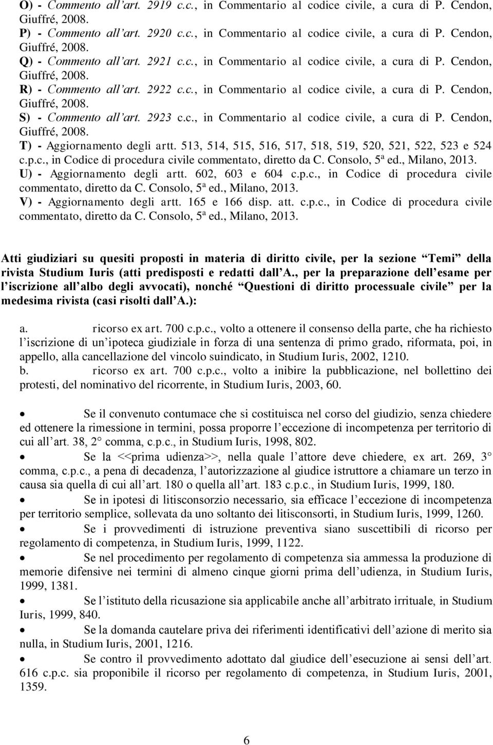 513, 514, 515, 516, 517, 518, 519, 520, 521, 522, 523 e 524 c.p.c., in Codice di procedura civile commentato, diretto da C. Consolo, 5 a ed., Milano, 2013. U) - Aggiornamento degli artt.