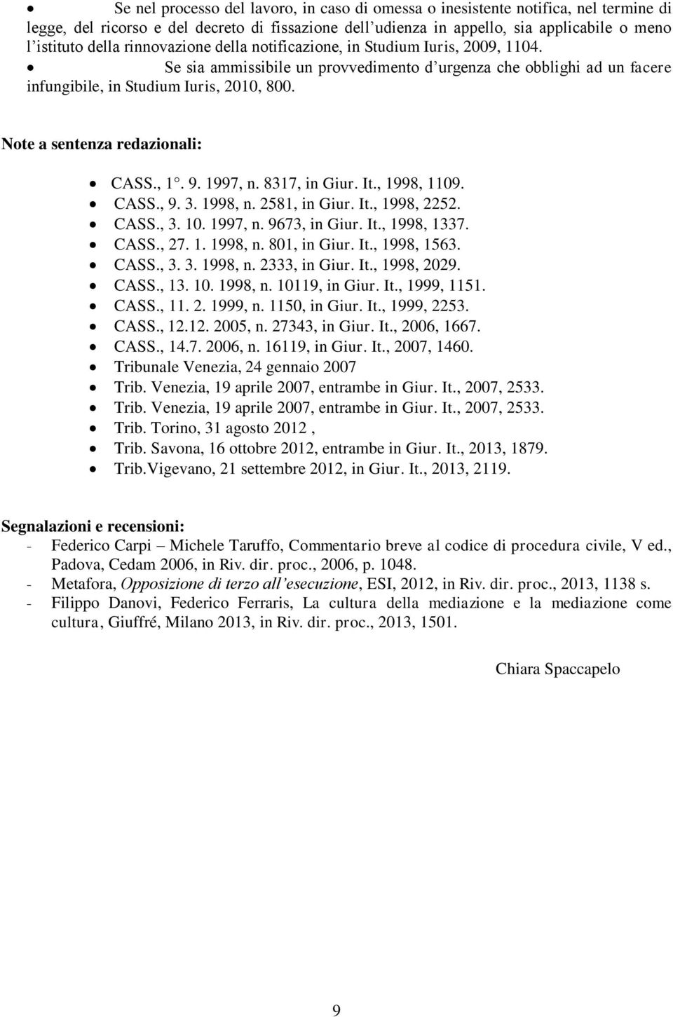 Note a sentenza redazionali: CASS., 1. 9. 1997, n. 8317, in Giur. It., 1998, 1109. CASS., 9. 3. 1998, n. 2581, in Giur. It., 1998, 2252. CASS., 3. 10. 1997, n. 9673, in Giur. It., 1998, 1337. CASS., 27.