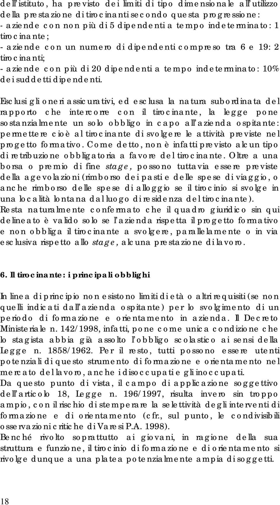 Esclusi gli oneri assicurativi, ed esclusa la natura subordinata del rapporto che intercorre con il tirocinante, la legge pone sostanzialmente un solo obbligo in capo all azienda ospitante: