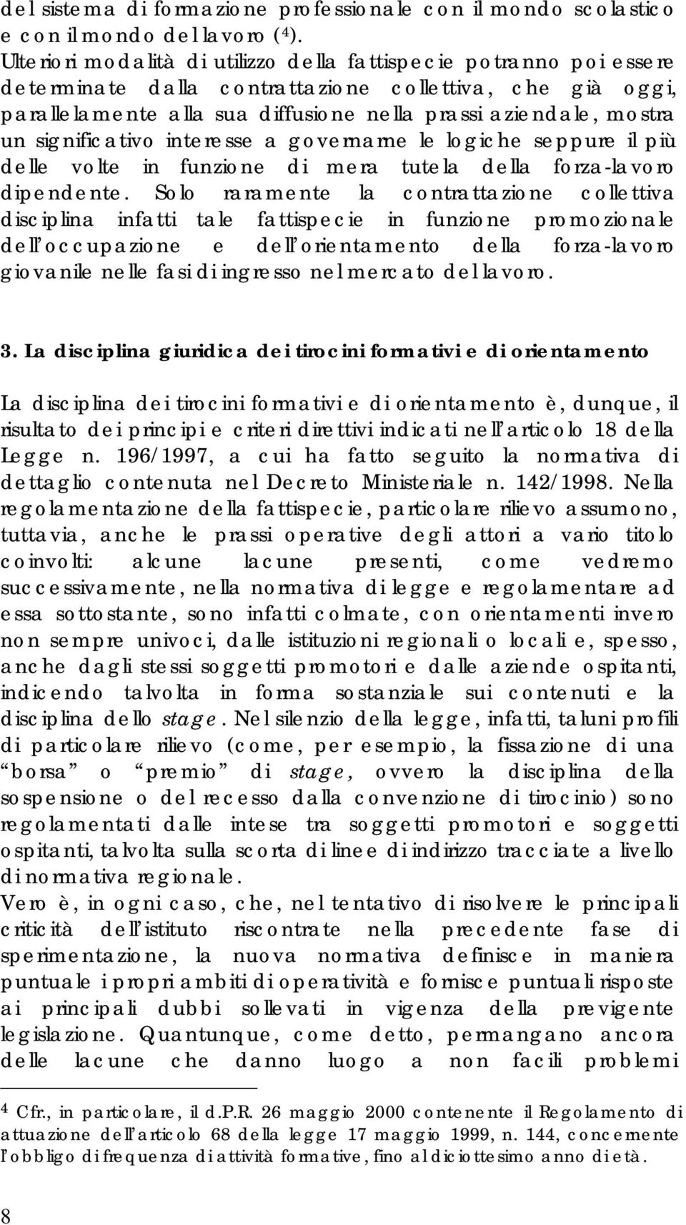 significativo interesse a governarne le logiche seppure il più delle volte in funzione di mera tutela della forza-lavoro dipendente.