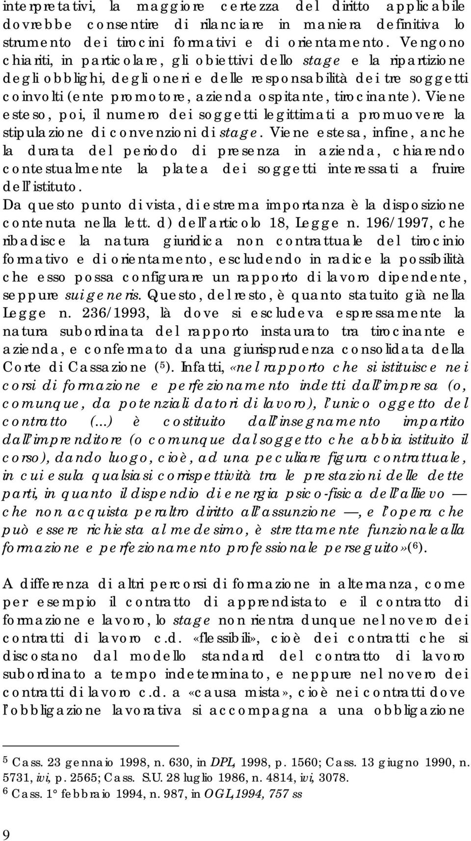 tirocinante). Viene esteso, poi, il numero dei soggetti legittimati a promuovere la stipulazione di convenzioni di stage.