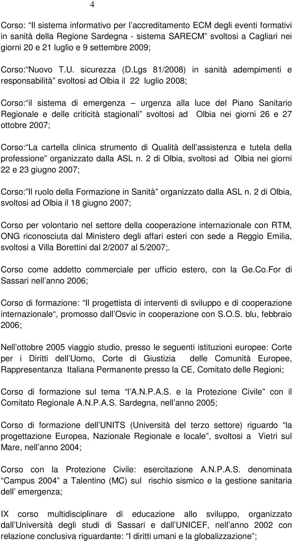 Lgs 81/2008) in sanità adempimenti e responsabilità svoltosi ad Olbia il 22 luglio 2008; Corso: il sistema di emergenza urgenza alla luce del Piano Sanitario Regionale e delle criticità stagionali