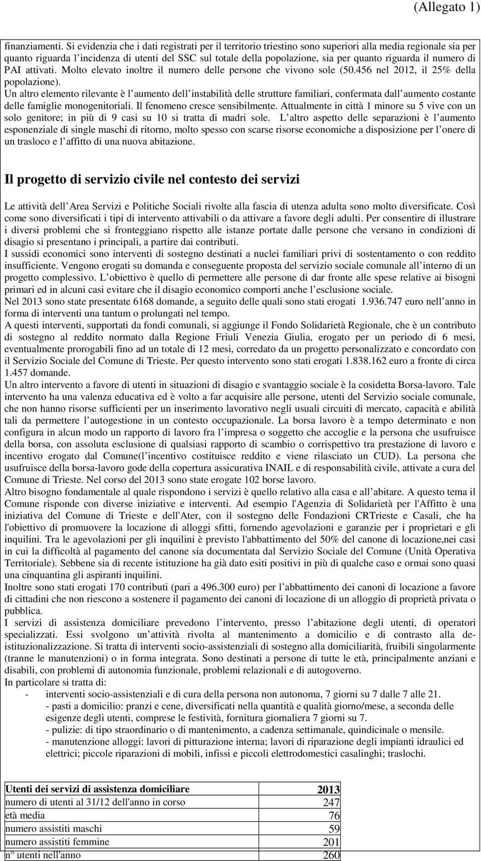 riguarda il numero di PAI attivati. Molto elevato inoltre il numero delle persone che vivono sole (50.456 nel 2012, il 25% della popolazione).