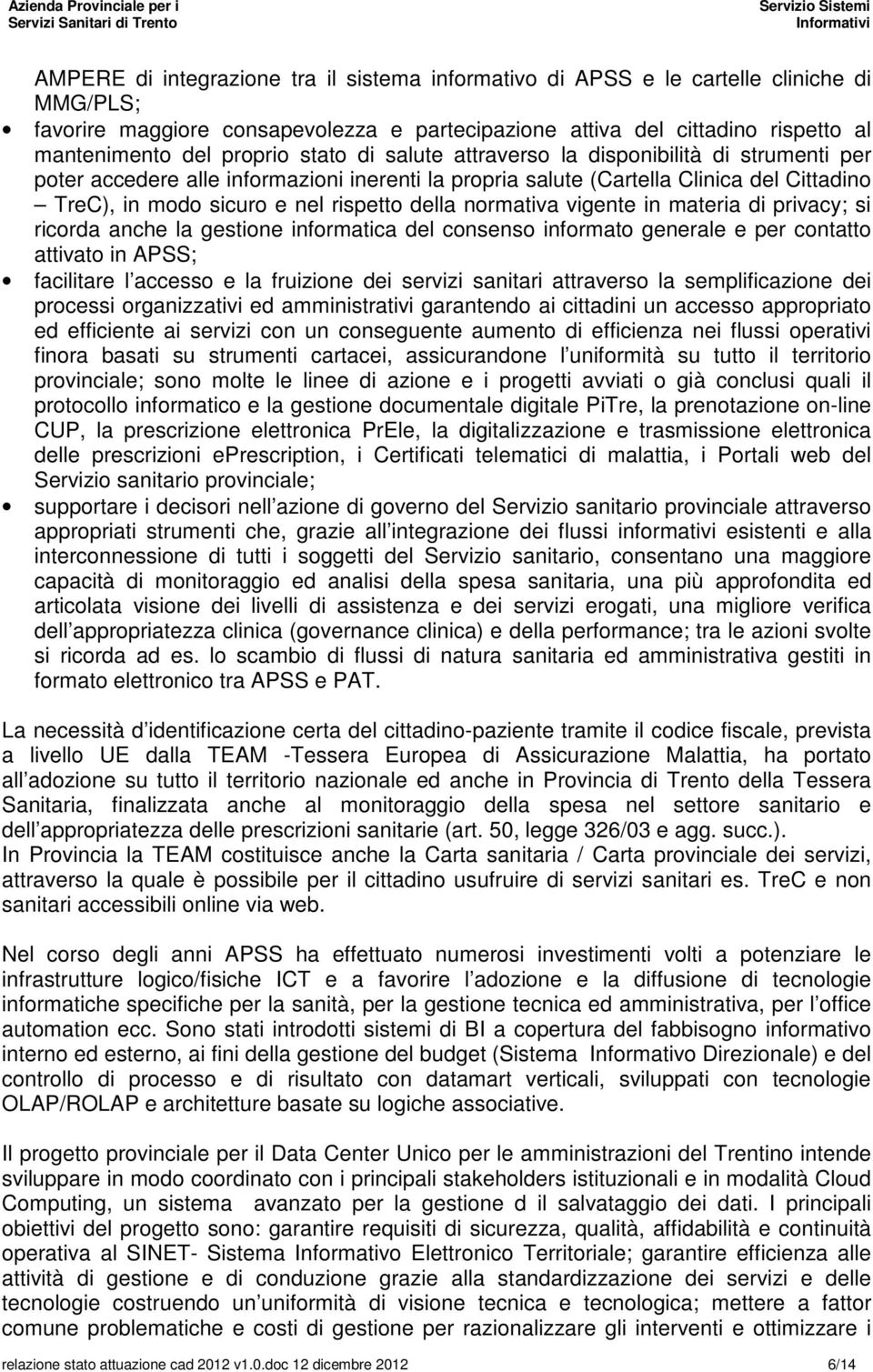 della normativa vigente in materia di privacy; si ricorda anche la gestione informatica del consenso informato generale e per contatto attivato in APSS; facilitare l accesso e la fruizione dei