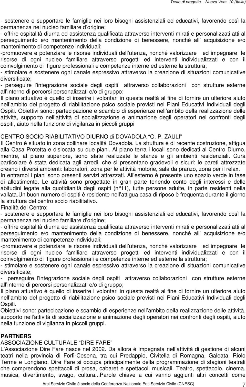 potenziare le risorse individuali dell utenza, nonché valorizzare ed impegnare le risorse di ogni nucleo familiare attraverso progetti ed interventi individualizzati e con il coinvolgimento di figure