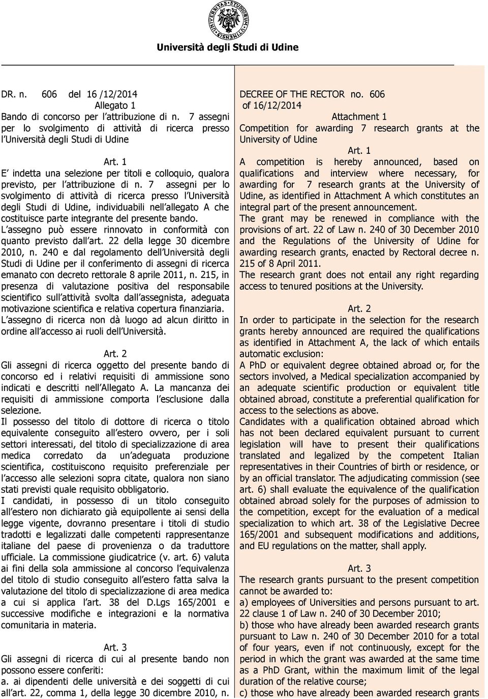 7 assegni per lo svolgimento di attività di ricerca presso l Università degli Studi di Udine, individuabili nell allegato A che costituisce parte integrante del presente bando.