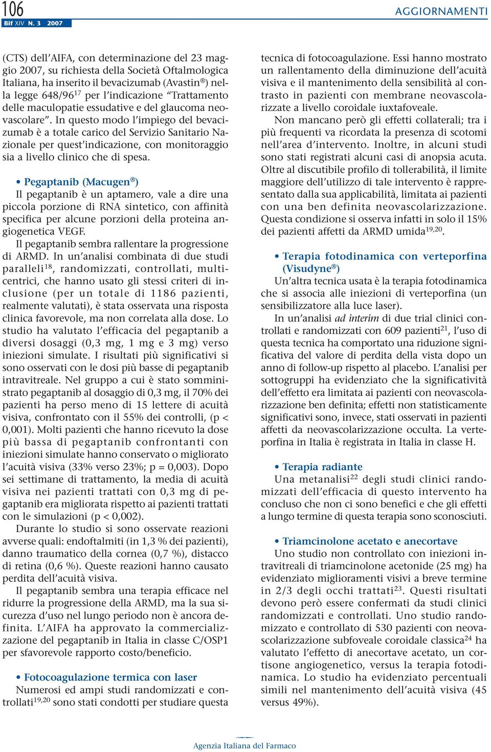 In questo modo l impiego del bevacizumab è a totale carico del Servizio Sanitario Nazionale per quest indicazione, con monitoraggio sia a livello clinico che di spesa.