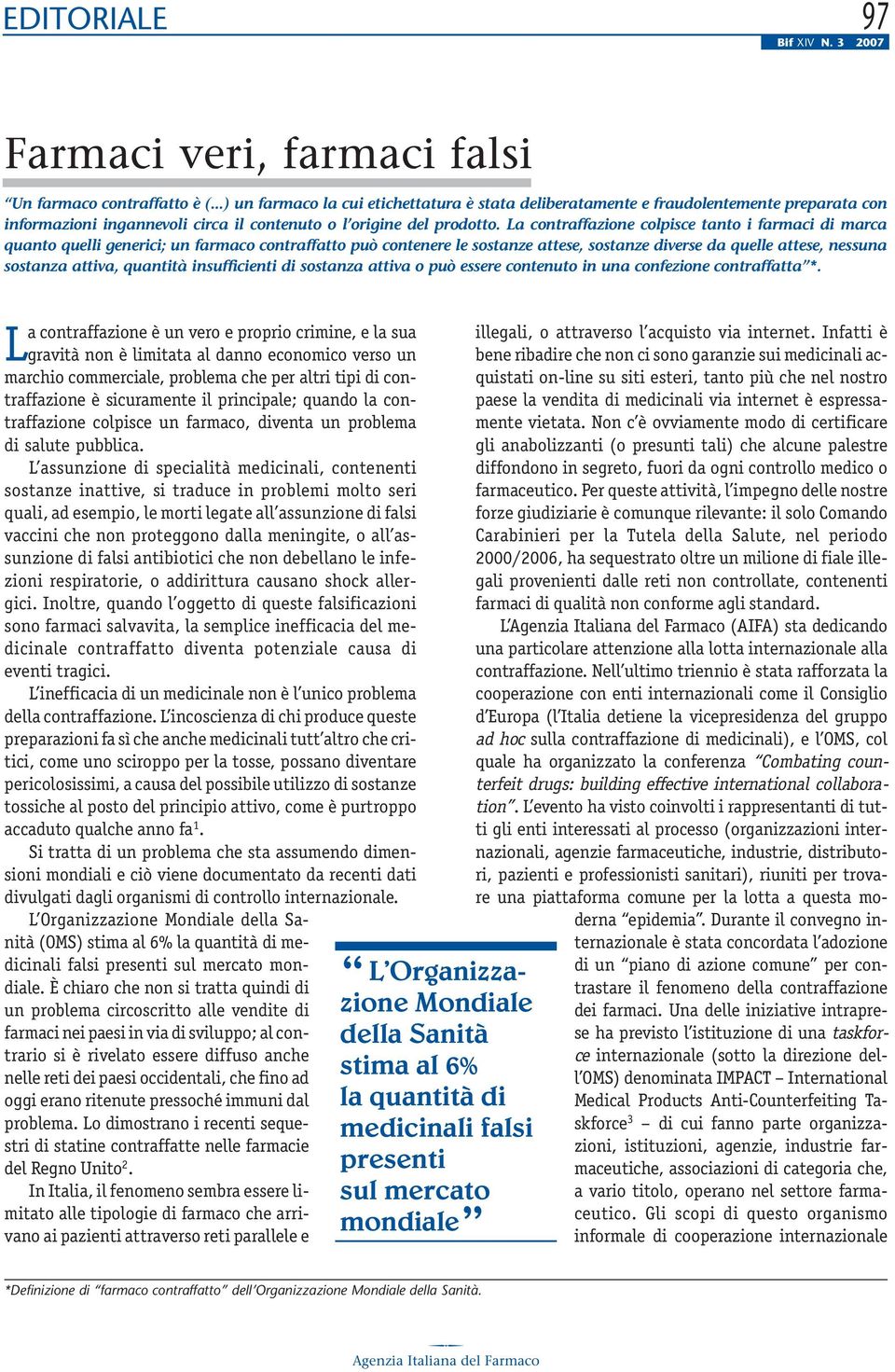 La contraffazione colpisce tanto i farmaci di marca quanto quelli generici; un farmaco contraffatto può contenere le sostanze attese, sostanze diverse da quelle attese, nessuna sostanza attiva,