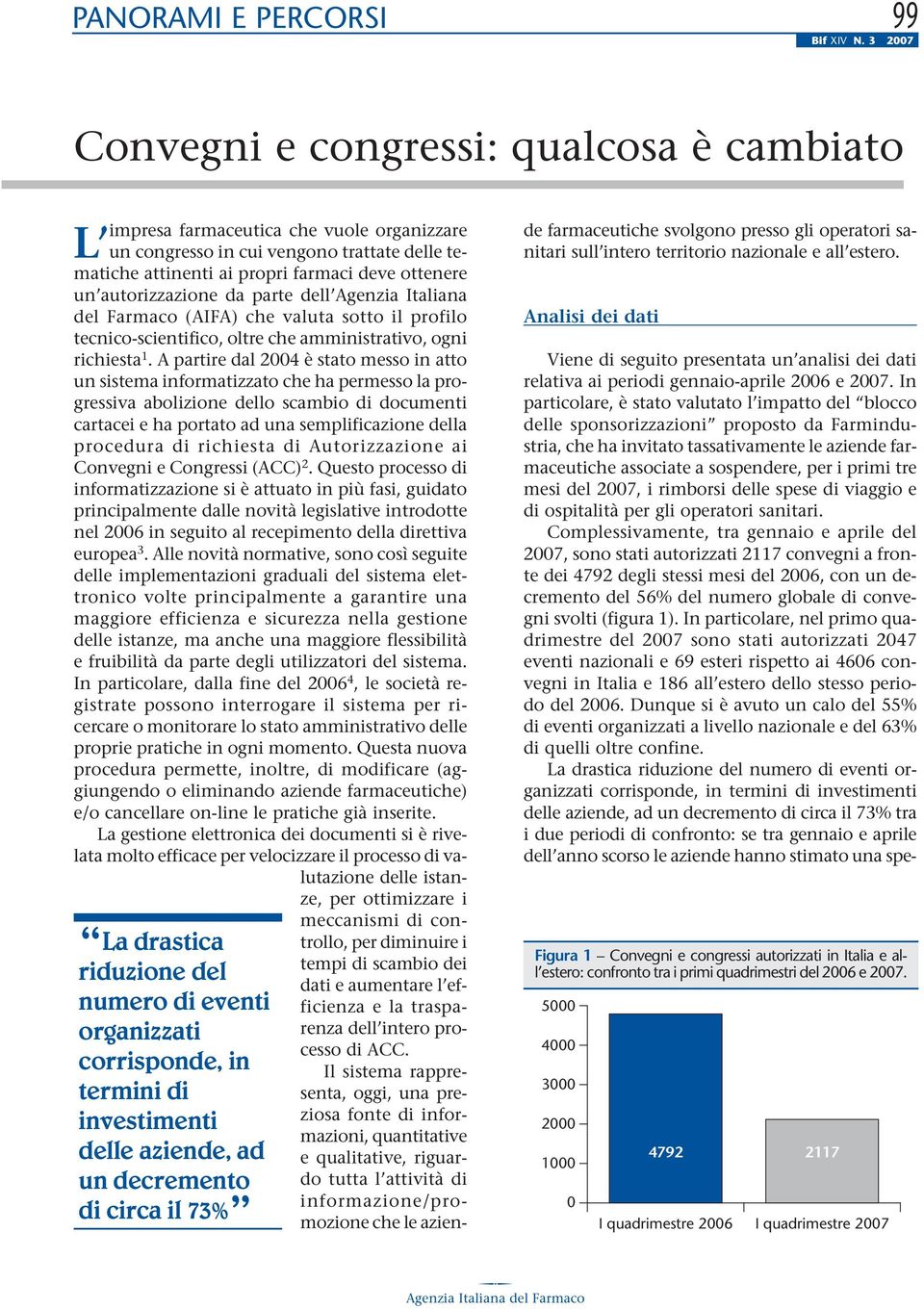 Italiana del Farmaco (AIFA) che valuta sotto il profilo tecnico-scientifico, oltre che amministrativo, ogni richiesta 1.