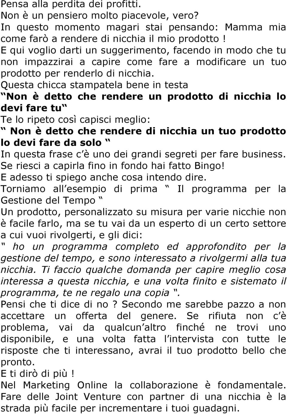 Questa chicca stampatela bene in testa Non è detto che rendere un prodotto di nicchia lo devi fare tu Te lo ripeto così capisci meglio: Non è detto che rendere di nicchia un tuo prodotto lo devi fare