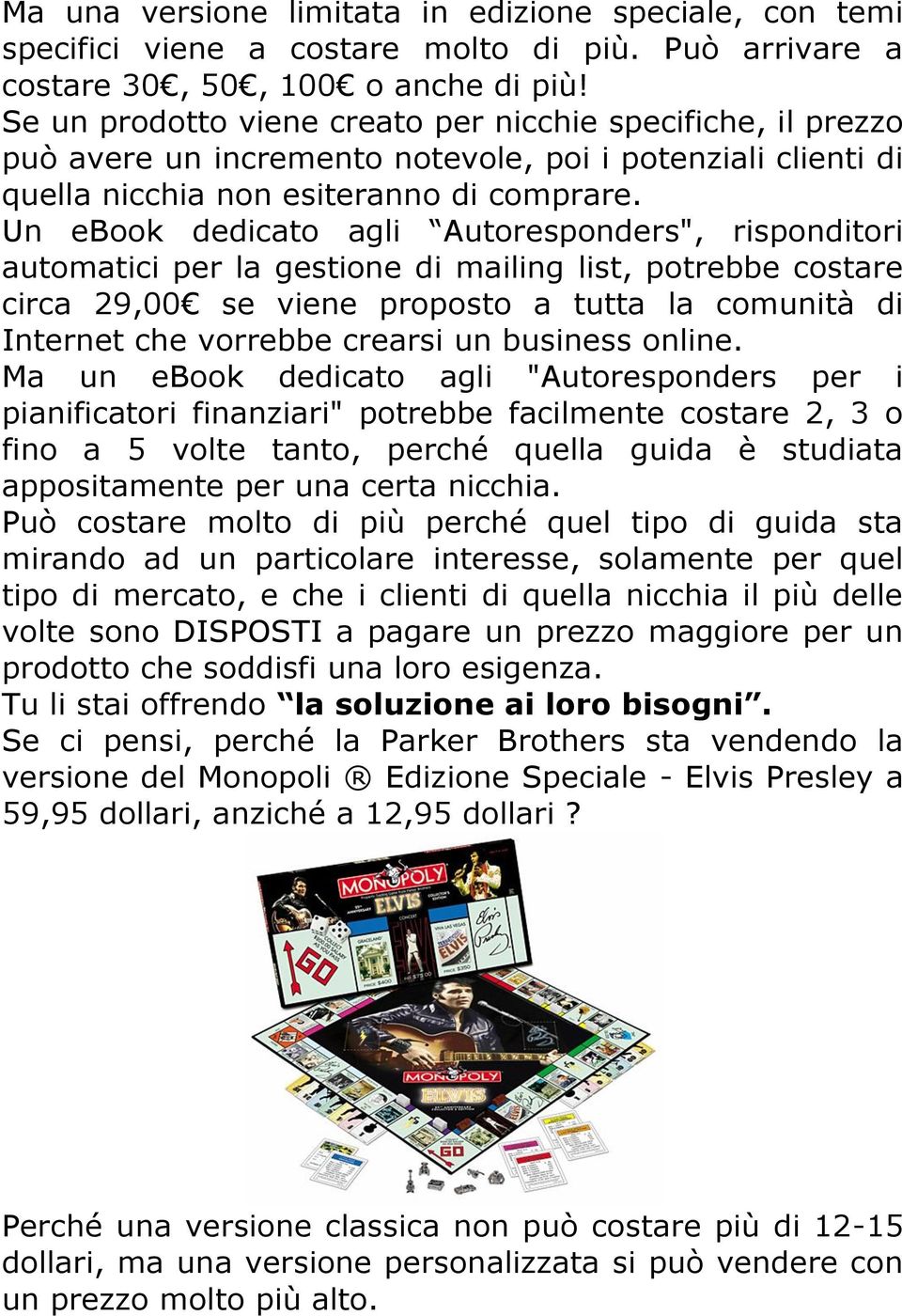 Un ebook dedicato agli Autoresponders", risponditori automatici per la gestione di mailing list, potrebbe costare circa 29,00 se viene proposto a tutta la comunità di Internet che vorrebbe crearsi un